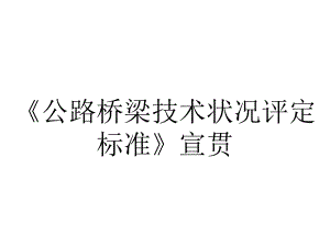 《公路桥梁技术状况评定标准》宣贯.ppt