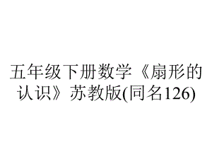 五年级下册数学《扇形的认识》苏教版(同名126).ppt