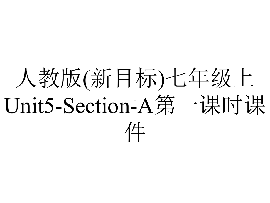 人教版(新目标)七年级上Unit5SectionA第一课时课件-2.ppt--（课件中不含音视频）_第1页