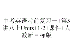 中考英语考前复习一+第5讲八上Units+12+课件+人教新目标版-2.ppt