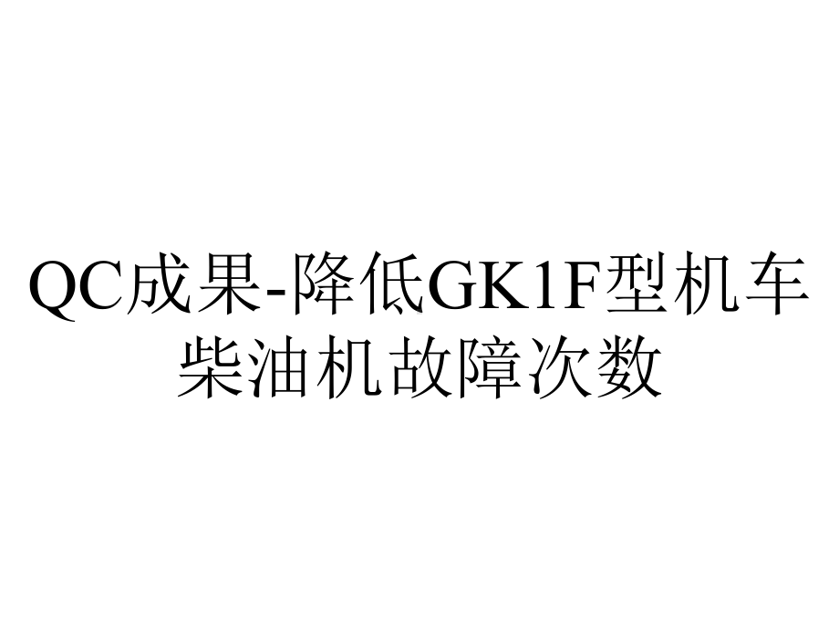 QC成果-降低GK1F型机车柴油机故障次数.ppt_第1页