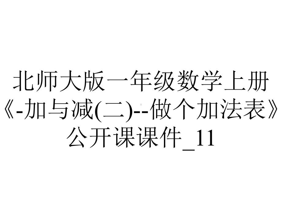 北师大版一年级数学上册《-加与减(二)-做个加法表》公开课课件-11.ppt_第1页