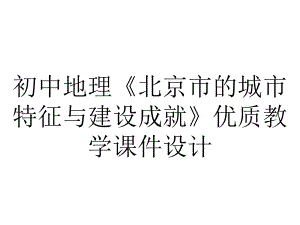 初中地理《北京市的城市特征与建设成就》优质教学课件设计.pptx