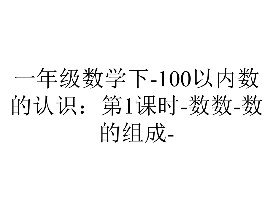 一年级数学下-100以内数的认识：第1课时-数数-数的组成-.ppt_第1页