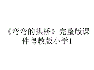 《弯弯的拱桥》完整版课件粤教版小学1.ppt