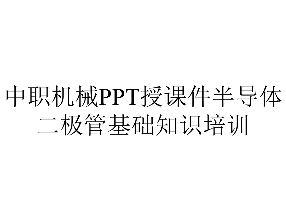 中职机械授课件半导体二极管基础知识培训.pptx_第1页