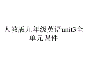 人教版九年级英语unit3全单元课件.ppt--（课件中不含音视频）