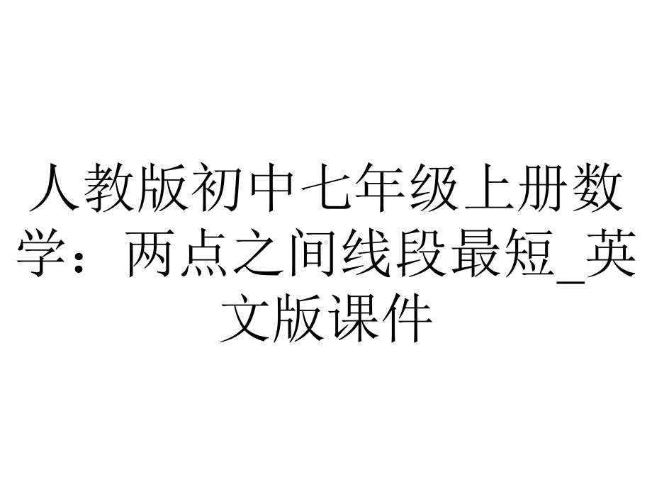 人教版初中七年级上册数学：两点之间线段最短-英文版课件.ppt_第1页