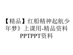 （精品）红船精神起航少年梦》上课用-精品资料PPTPPT资料.ppt