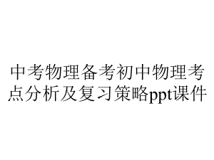 中考物理备考初中物理考点分析及复习策略课件.ppt