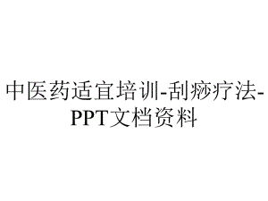 中医药适宜培训-刮痧疗法-文档资料.ppt