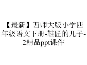 （最新）西师大版小学四年级语文下册-鞋匠的儿子-2精品课件.ppt