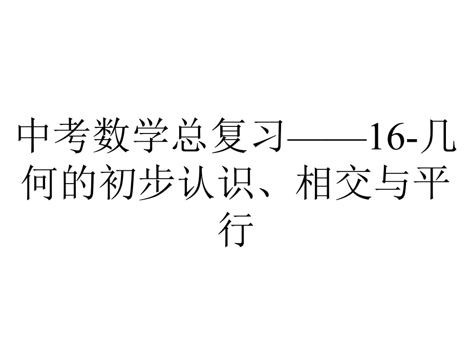 中考数学总复习-16几何的初步认识、相交与平行.pptx_第1页