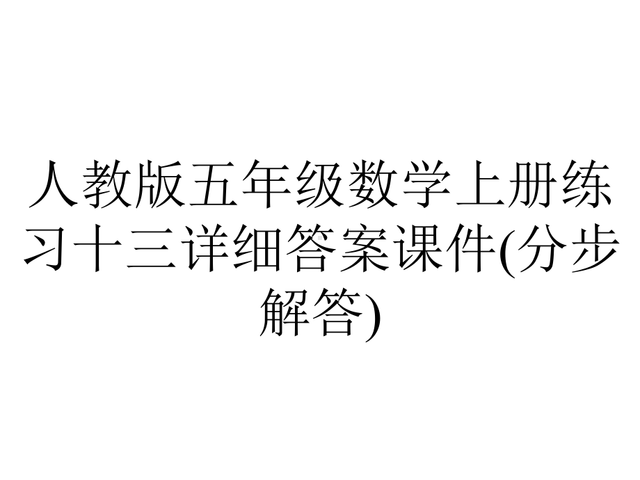 人教版五年级数学上册练习十三详细答案课件(分步解答).pptx_第1页