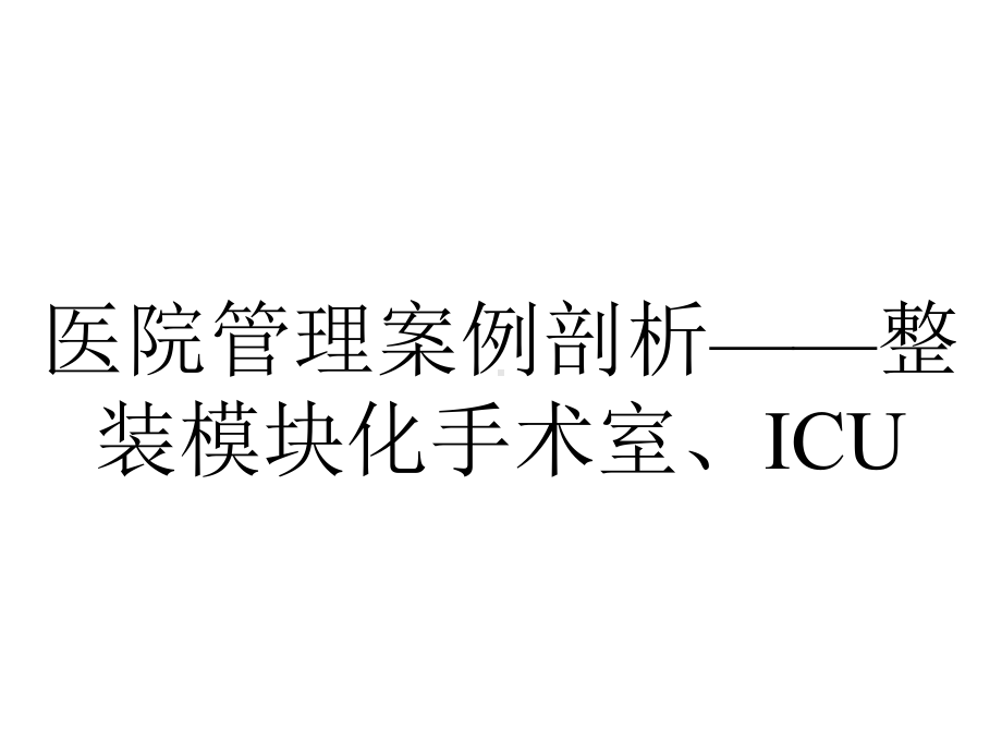 医院管理案例剖析-整装模块化手术室、ICU.pptx_第1页