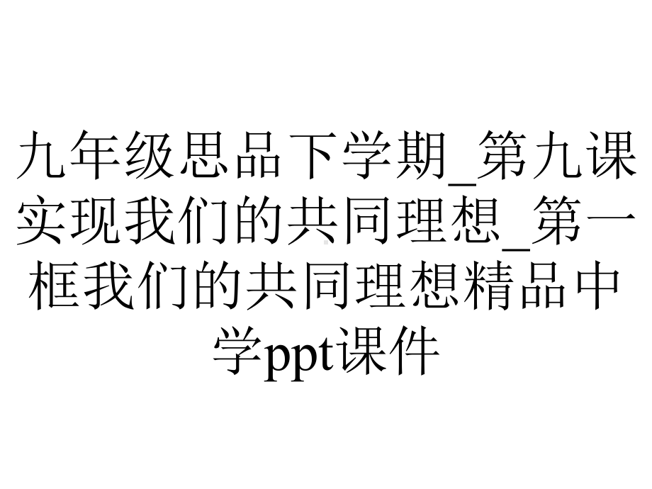 九年级思品下学期-第九课实现我们的共同理想-第一框我们的共同理想中学课件-2.ppt_第1页