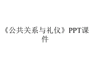 《公共关系与礼仪》课件.ppt