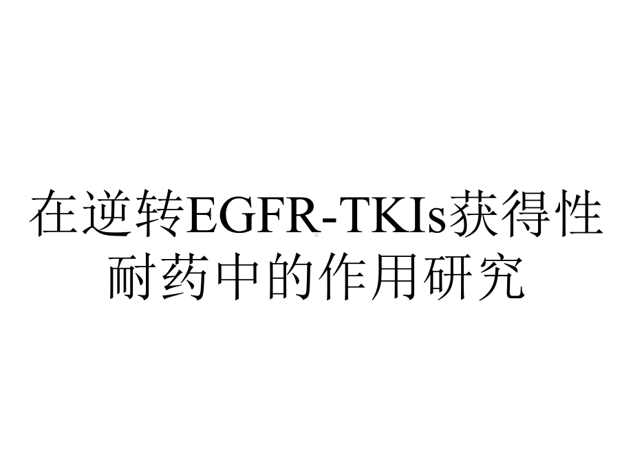 在逆转EGFR-TKIs获得性耐药中的作用研究.ppt_第1页