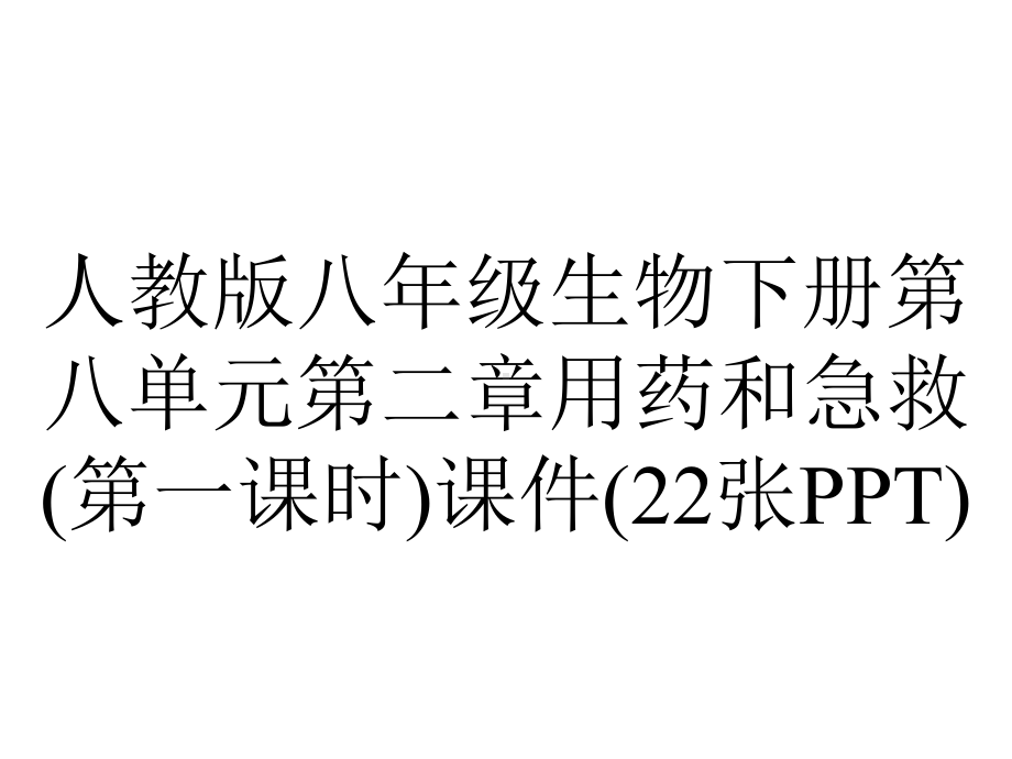 人教版八年级生物下册第八单元第二章用药和急救(第一课时)课件(22张).ppt_第1页