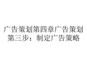 广告策划第四章广告策划第三步：制定广告策略.pptx