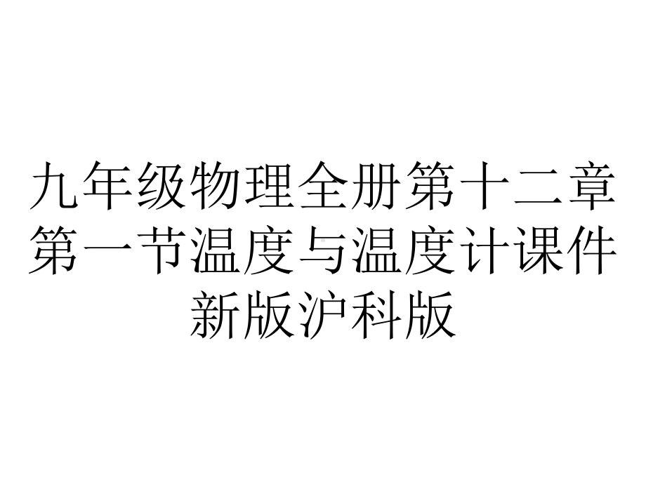 九年级物理全册第十二章第一节温度与温度计课件新版沪科版.ppt_第1页