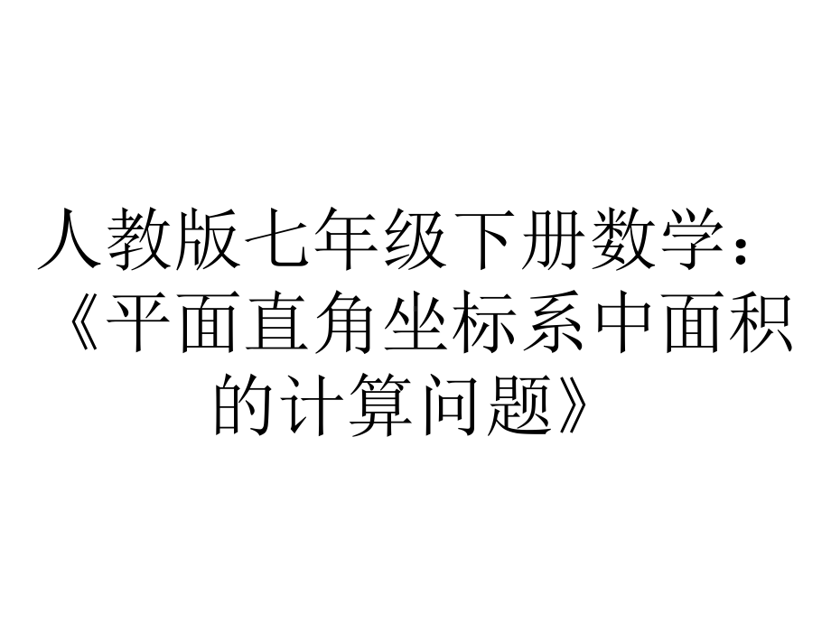 人教版七年级下册数学：《平面直角坐标系中面积的计算问题》.ppt_第1页