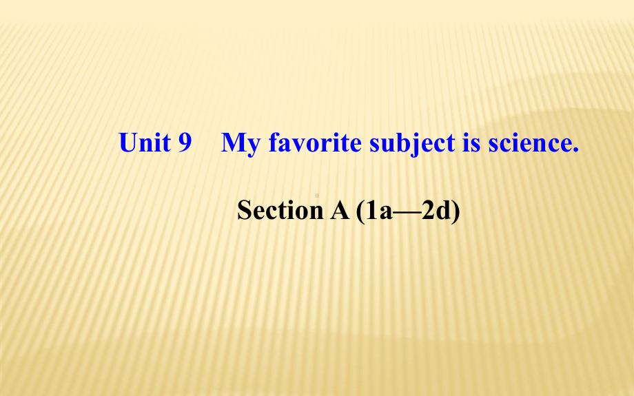 Unit9MyfavoritesubjectisscienceSectionA(1a-2d)课件(新版)人教新目标版七年级上.ppt-(课件无音视频)_第1页