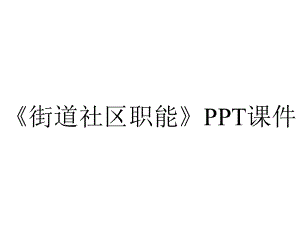 《街道社区职能》课件.ppt