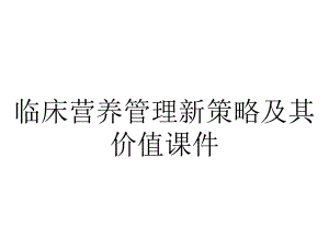 临床营养管理新策略及其价值课件.pptx