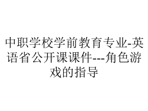 中职学校学前教育专业英语省公开课课件角色游戏的指导-2.ppt（无音视频素材）