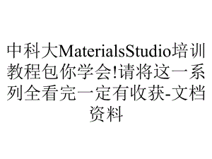 中科大MaterialsStudio培训教程包你学会!请将这一系列全看完一定有收获.ppt