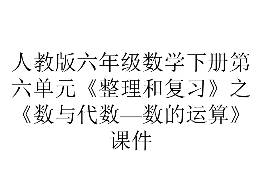 人教版六年级数学下册第六单元《整理和复习》之《数与代数—数的运算》课件.pptx_第1页