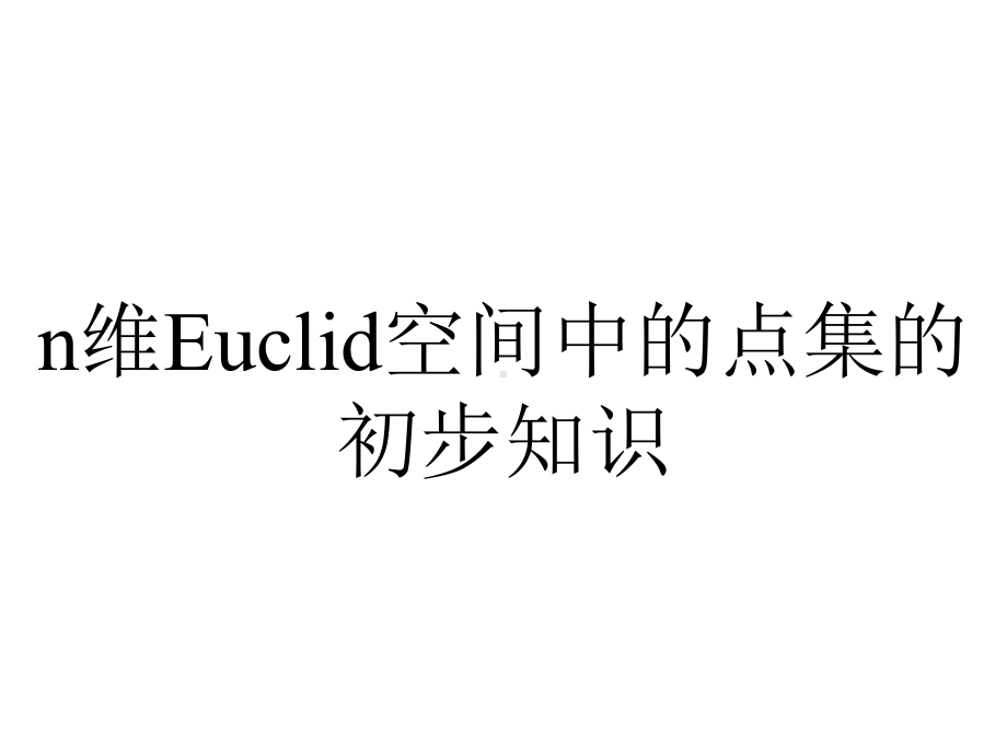 n维Euclid空间中的点集的初步知识.ppt_第1页