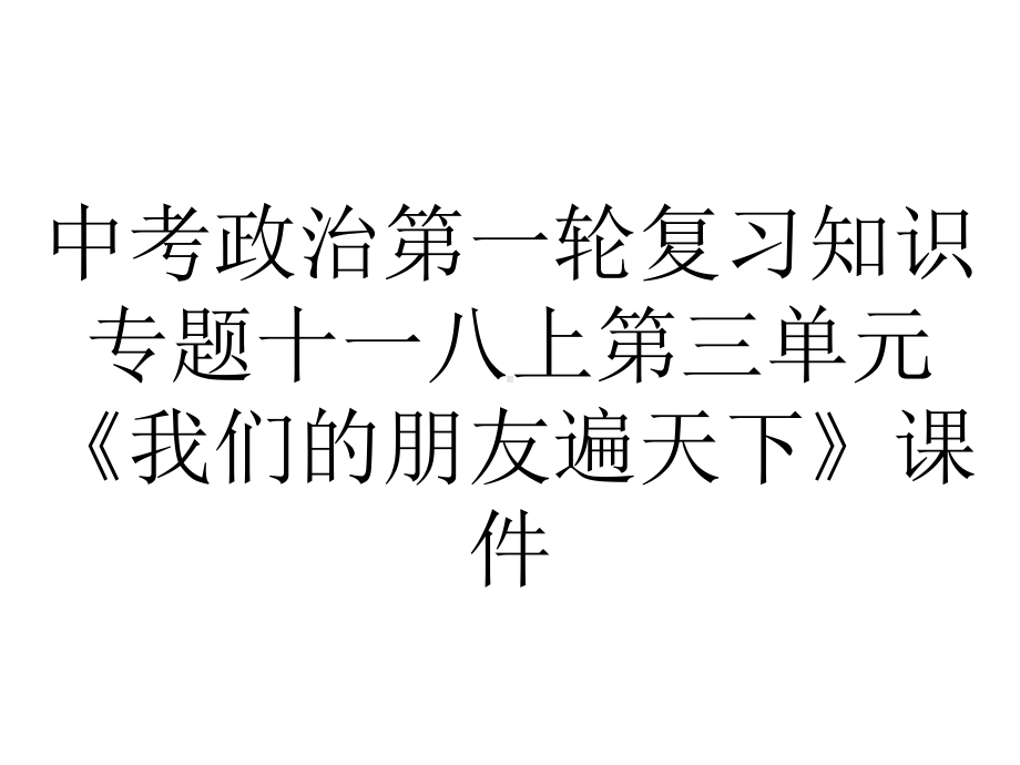 中考政治第一轮复习知识专题十一八上第三单元《我们的朋友遍天下》课件.ppt_第1页