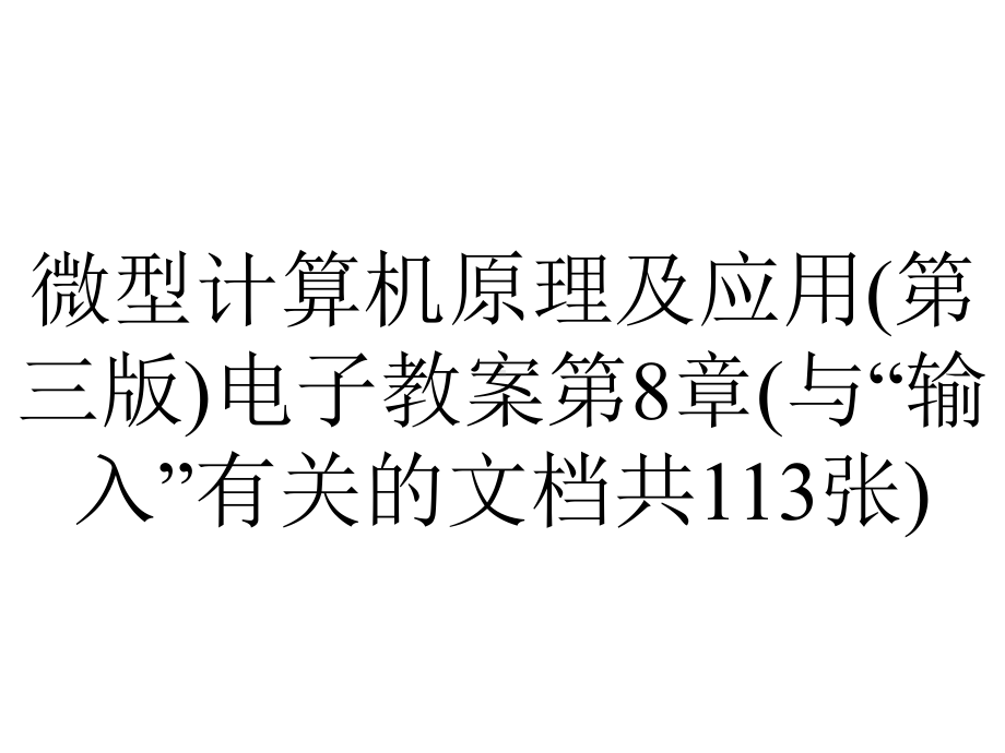 微型计算机原理及应用(第三版)电子教案第8章(与“输入”有关的文档共113张).pptx_第1页