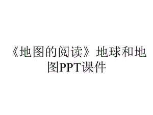 《地图的阅读》地球和地图课件.ppt