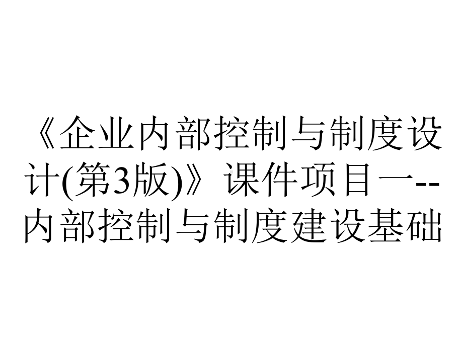 《企业内部控制与制度设计(第3版)》课件项目一-内部控制与制度建设基础.pptx_第1页