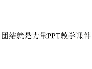 团结就是力量PPT教学课件.ppt