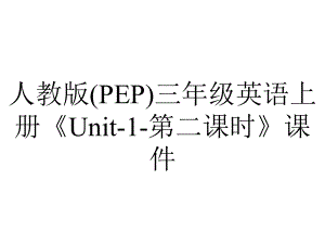 人教版(PEP)三年级英语上册《Unit1第二课时》课件-2.ppt-(课件无音视频)