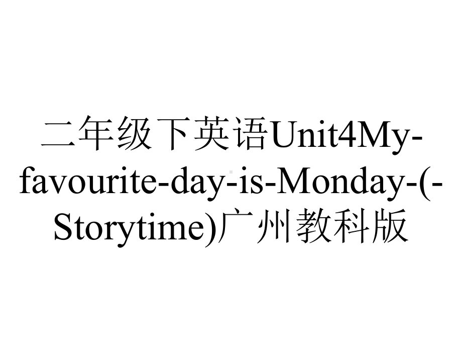 二年级下英语Unit4MyfavouritedayisMonday(Storytime)广州教科版.pptx-(课件无音视频)_第1页