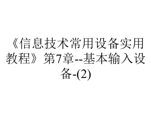 《信息技术常用设备实用教程》第7章-基本输入设备-.ppt