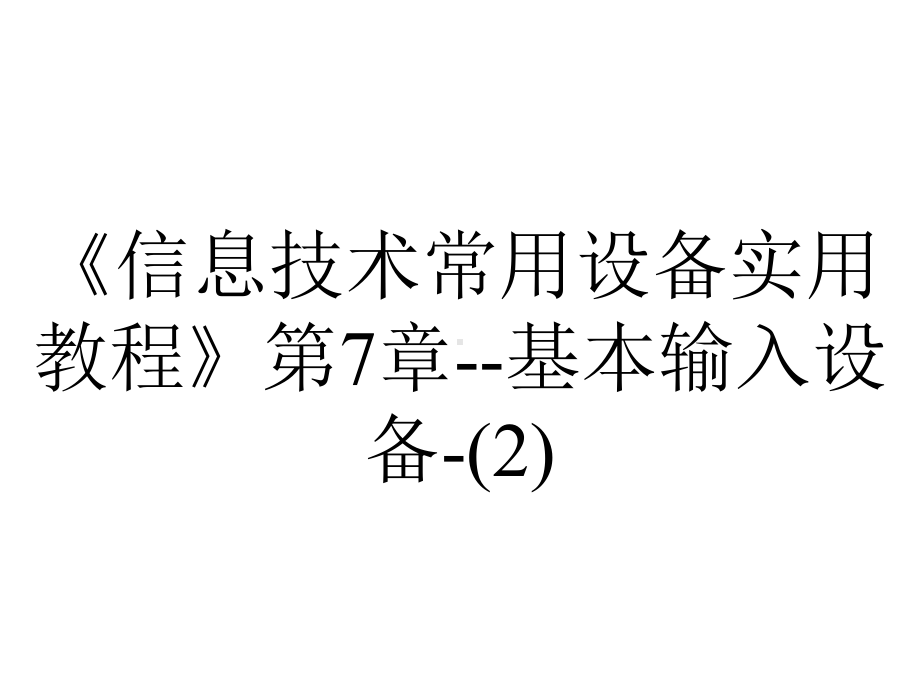 《信息技术常用设备实用教程》第7章-基本输入设备-.ppt_第1页