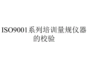 ISO9001系列培训量规仪器的校验.ppt