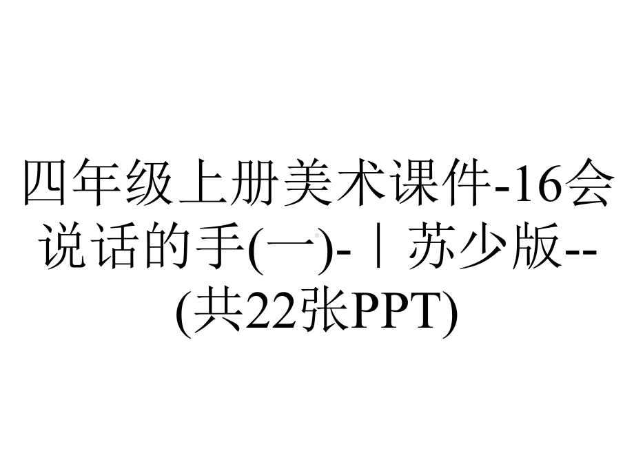 四年级上册美术课件-16会说话的手(一)-｜苏少版-(共22张PPT).ppt_第1页