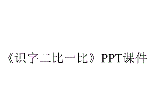 《识字二比一比》课件.ppt