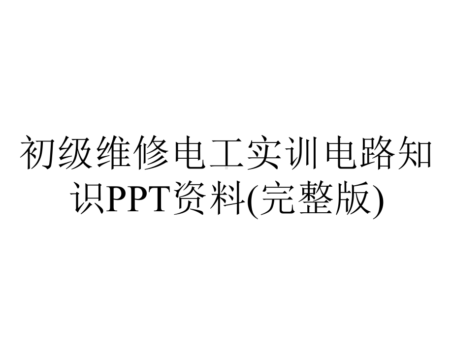 初级维修电工实训电路知识PPT资料(完整版).ppt_第1页