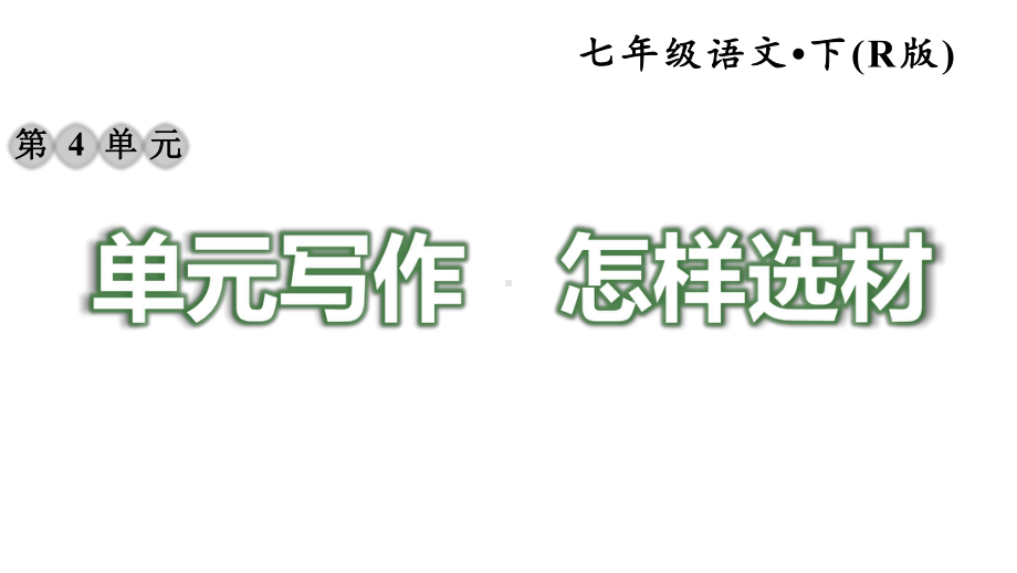 部编人教版七年级语文下册《第4单元写作：怎样选材》习作指导及例文(完美版)课件.pptx_第1页