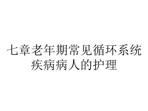 七章老年期常见循环系统疾病病人的护理.ppt