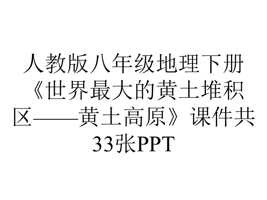 人教版八年级地理下册《世界最大的黄土堆积区-黄土高原》课件共33张.ppt_第1页