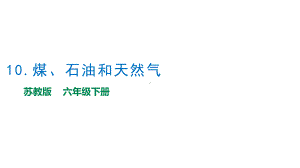 3.10《煤、石油和天然气》教学ppt课件（10张PPT）-2023新苏教版六年级下册《科学》.pptx